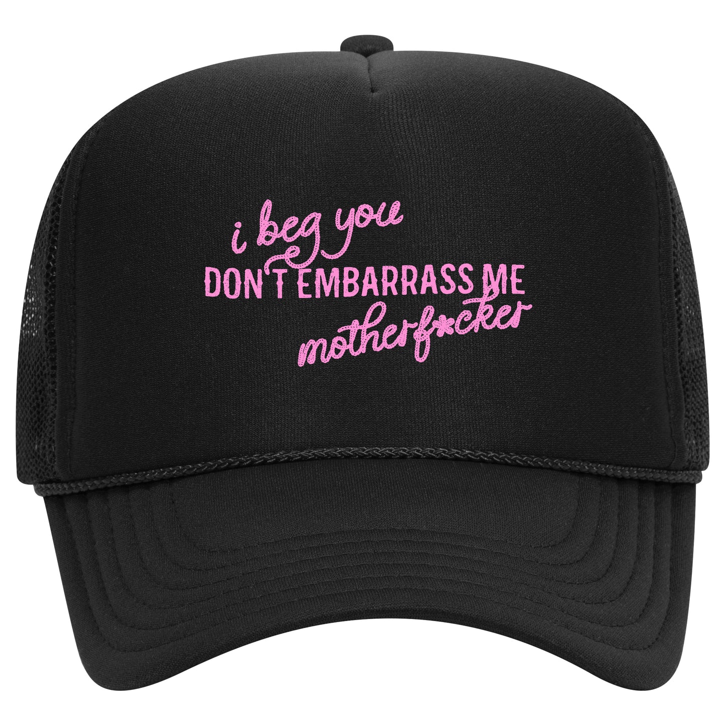 I Beg You Don't Embarrass Me Trucker Hat