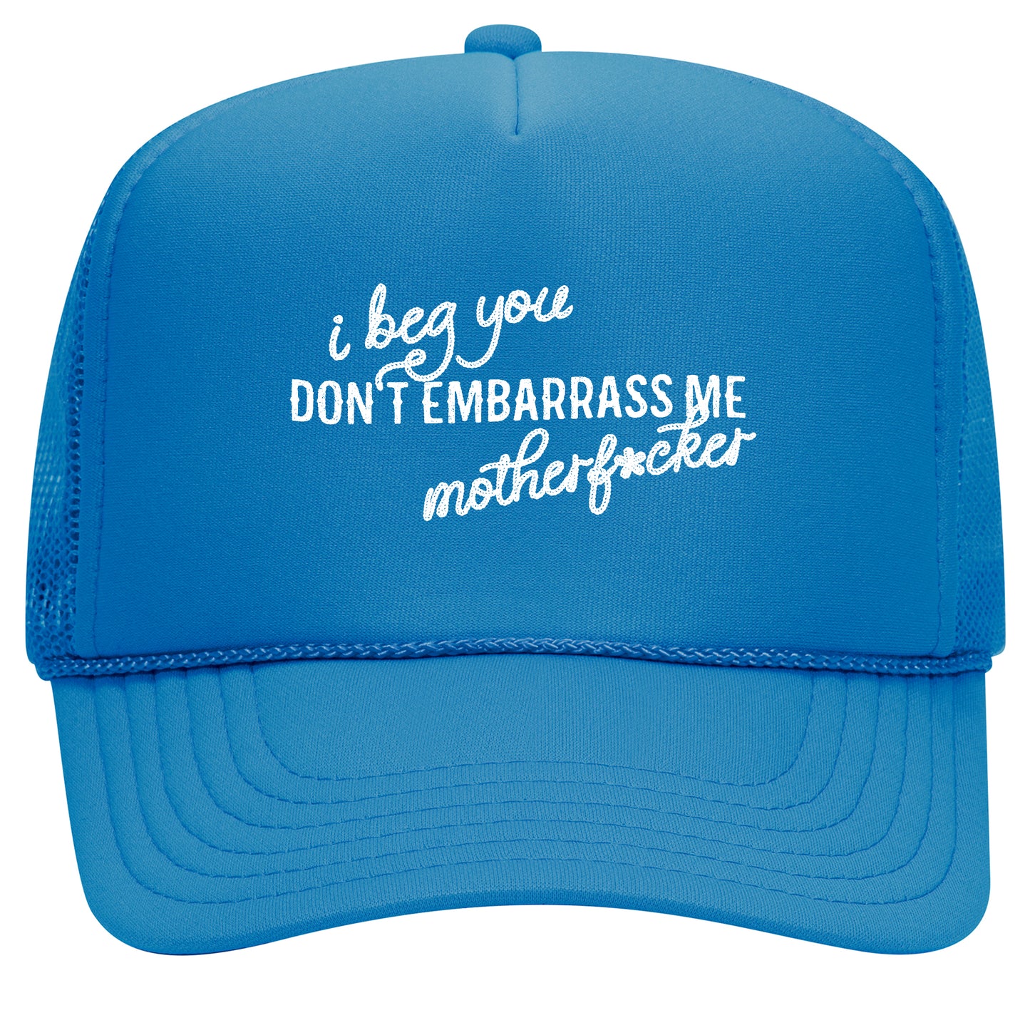 I Beg You Don't Embarrass Me Trucker Hat