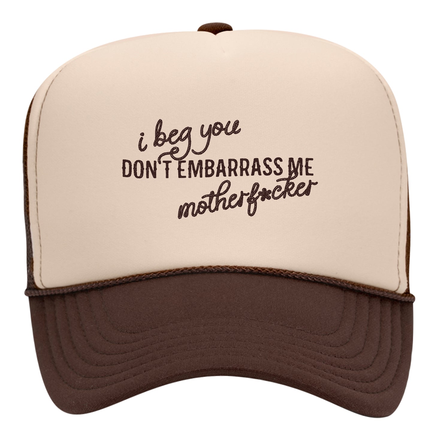 I Beg You Don't Embarrass Me Trucker Hat