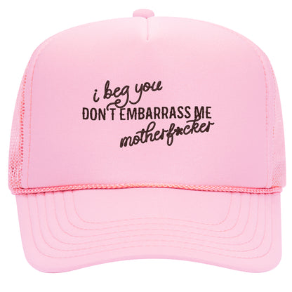 I Beg You Don't Embarrass Me Trucker Hat