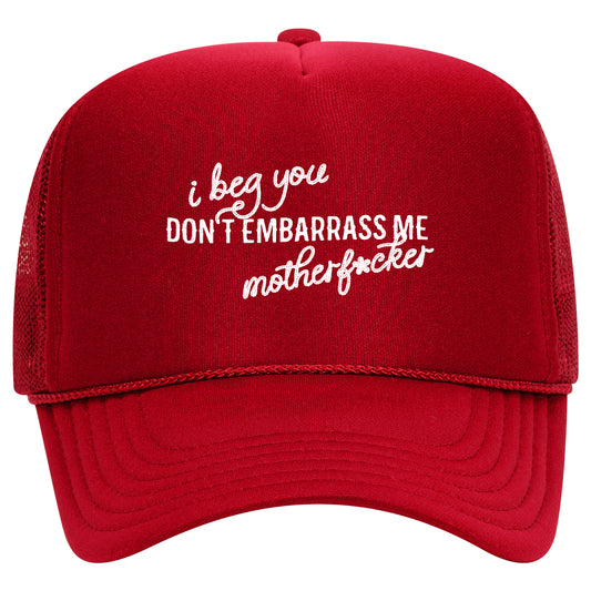 I Beg You Don't Embarrass Me Trucker Hat