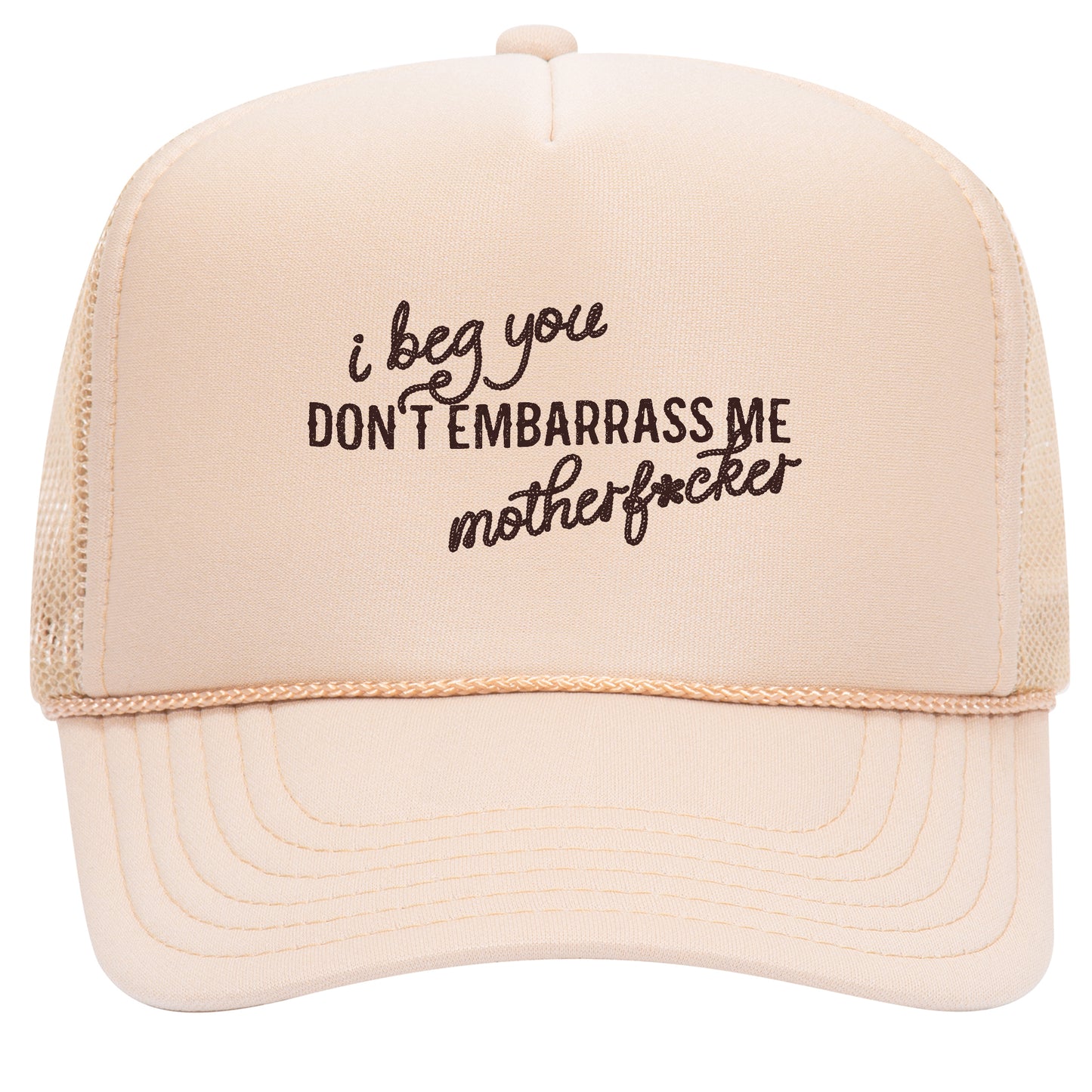 I Beg You Don't Embarrass Me Trucker Hat